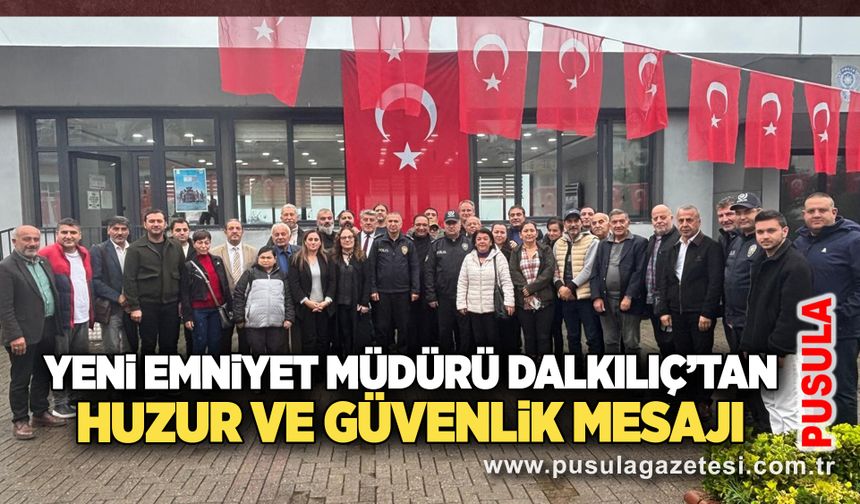 Yeni Emniyet Müdürü Dalkılıç’tan huzur ve güvenlik mesajı