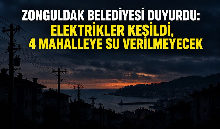 Zonguldak Belediyesi duyurdu: Elektrikler kesildi, 4 mahalleye su verilmeyecek