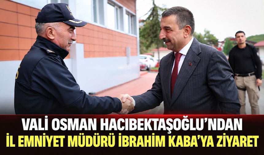Vali Osman Hacıbektaşoğlu’ndan İl Emniyet Müdürü İbrahim Kaba’ya ziyaret