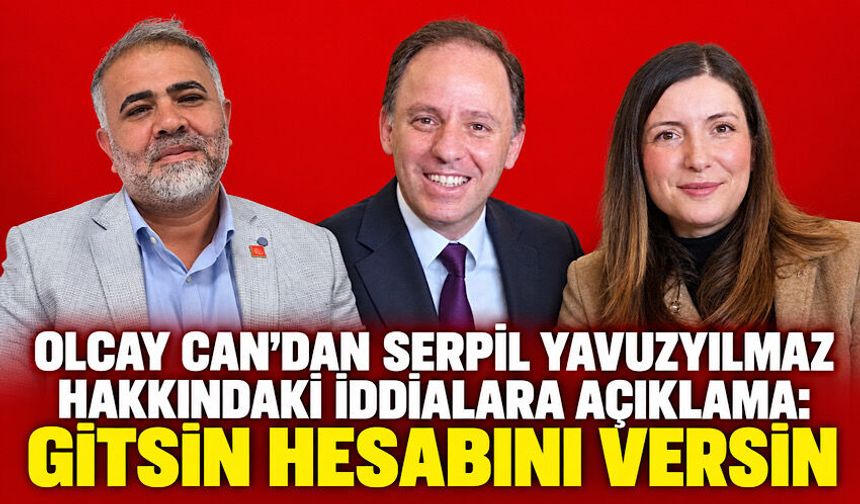 Olcay Can'dan Serpil Yavuzyılmaz hakkındaki iddialara açıklama: Gitsin hesabını versin