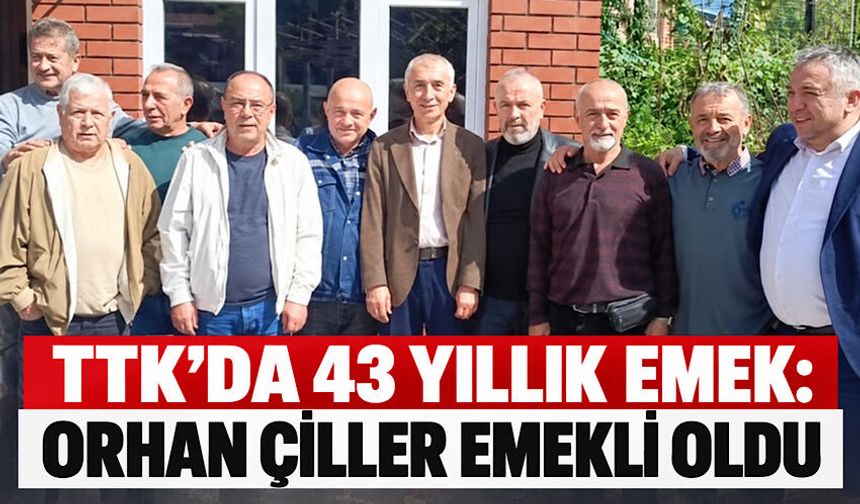 TTK’da 43 yıllık emek: Orhan Çiller emekli oldu