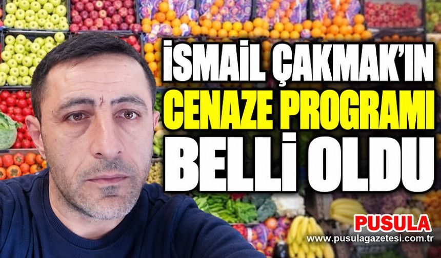İsmail Çakmak’ın cenaze programı belli oldu