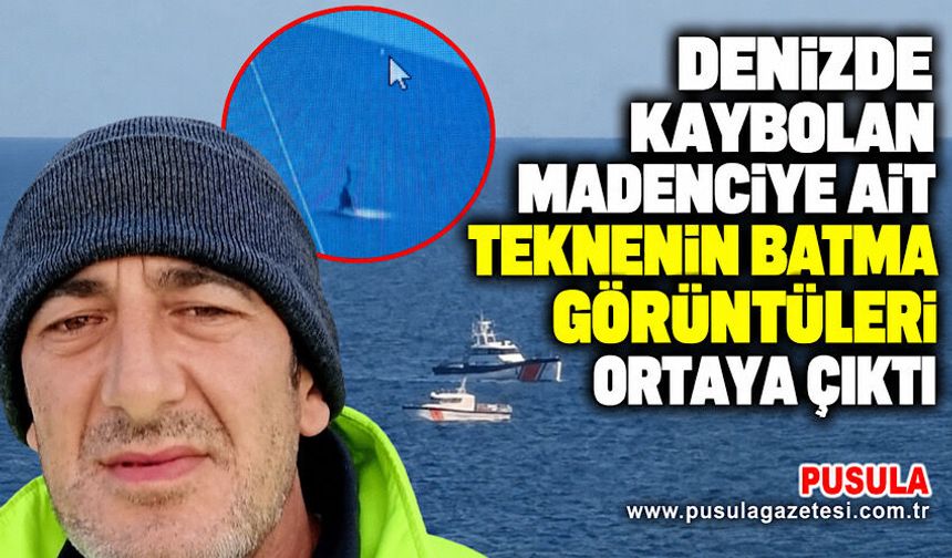 Denizde kaybolan madenciye ait teknenin batma görüntüleri ortaya çıktı