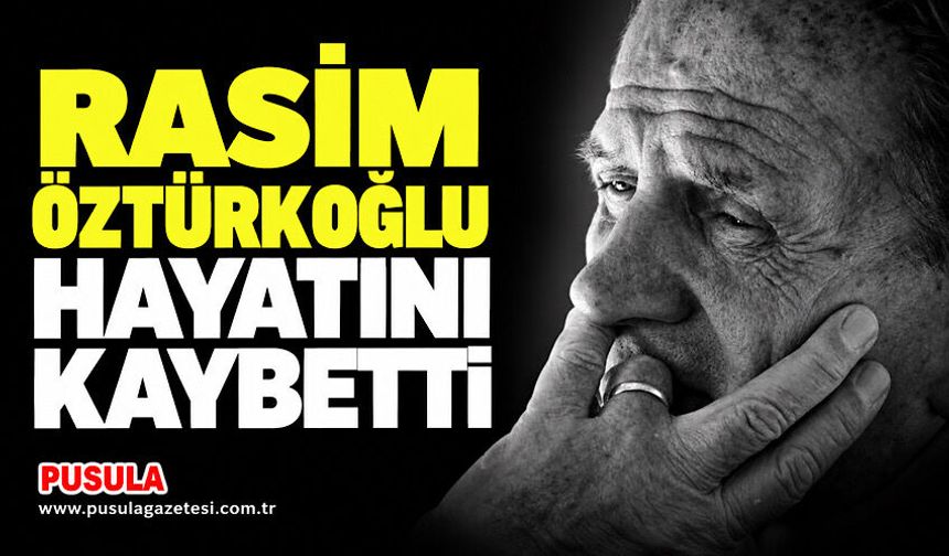 Rasim Öztürkoğlu hayatını kaybetti