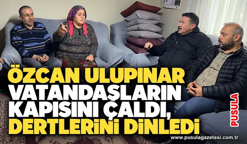 Özcan Ulupınar vatandaşların kapısını çaldı, dertlerini dinledi