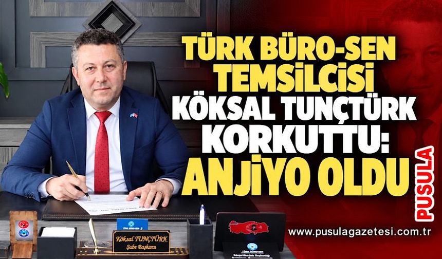 Türk Büro-Sen Temsilcisi Köksal Tunçtürk korkuttu: Anjiyo oldu