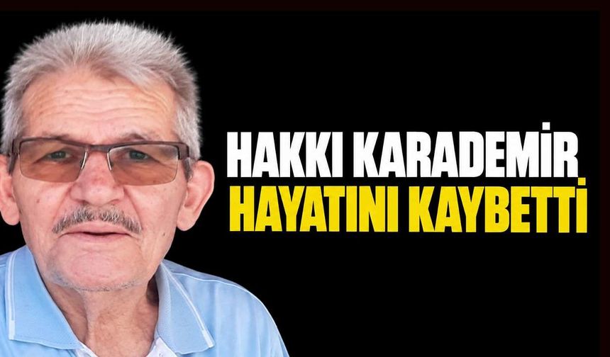 Hakkı Karademir hayatını kaybetti