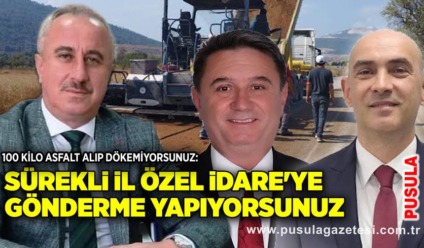 100 kilo asfalt alıp dökemiyorsunuz: Sürekli İl Özel İdare'ye gönderme yapıyorsunuz