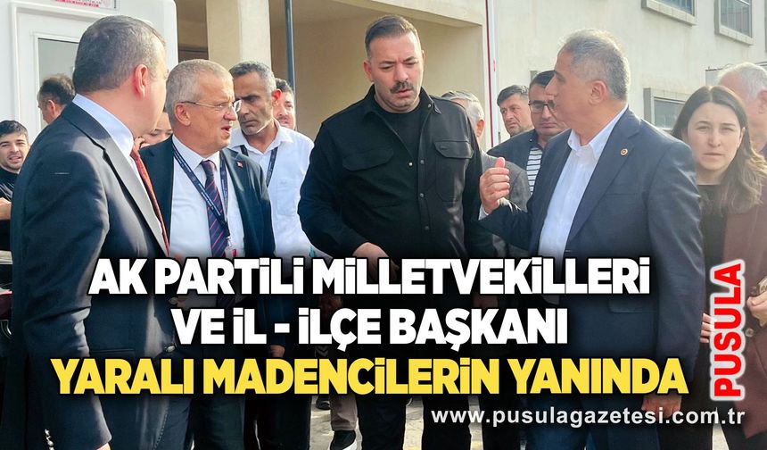 AK Partili Milletvekilleri ve İl Başkanı yaralı madencilerin yanında