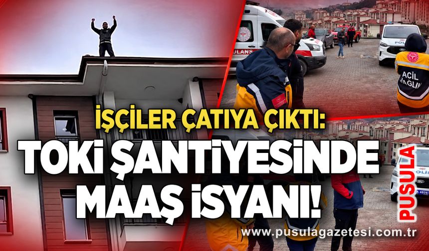 TOKİ şantiyesinde maaş isyanı! İşçiler çatıya çıktı