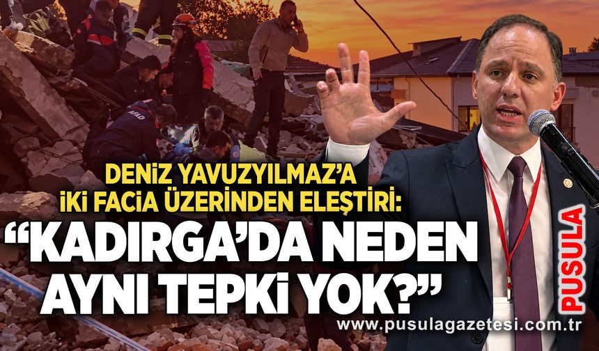 Deniz Yavuzyılmaz’a iki facia üzerinden eleştiri: “Kadırga’da neden aynı tepki yok?”
