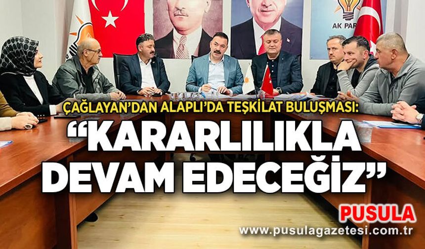 Çağlayan’dan Alaplı’da teşkilat buluşması: “Kararlılıkla devam edeceğiz”