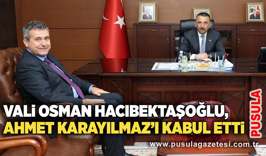 Vali Osman Hacıbektaşoğlu, Ahmet Karayılmaz’ı kabul etti