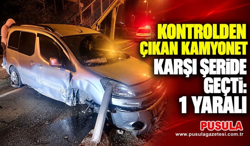 Kontrolden çıkan kamyonet karşı şeride geçti: 1 yaralı