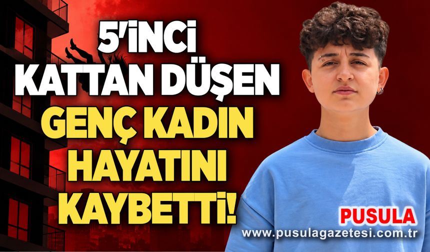 5'inci kattan düşen genç kadın hayatını kaybetti!