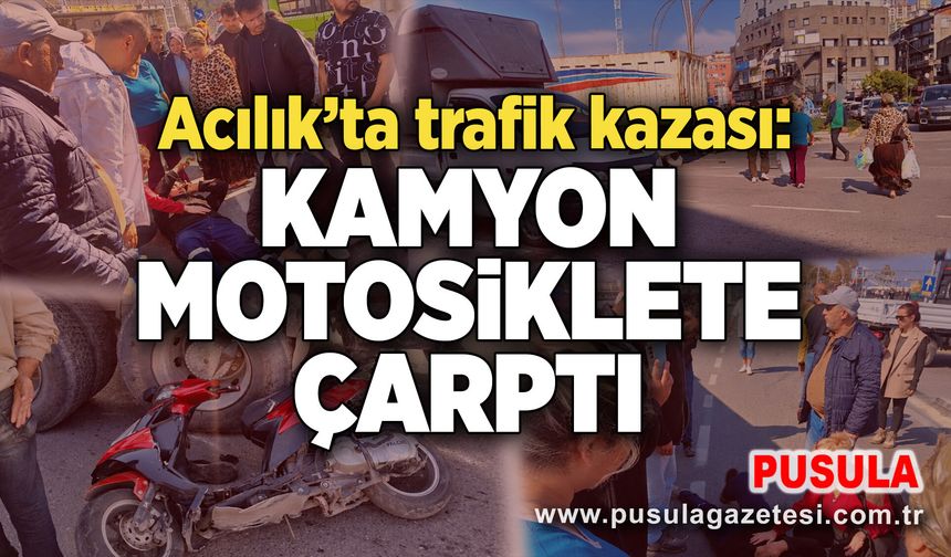 Acılık'ta trafik kazası: Kamyon motosiklete çarptı