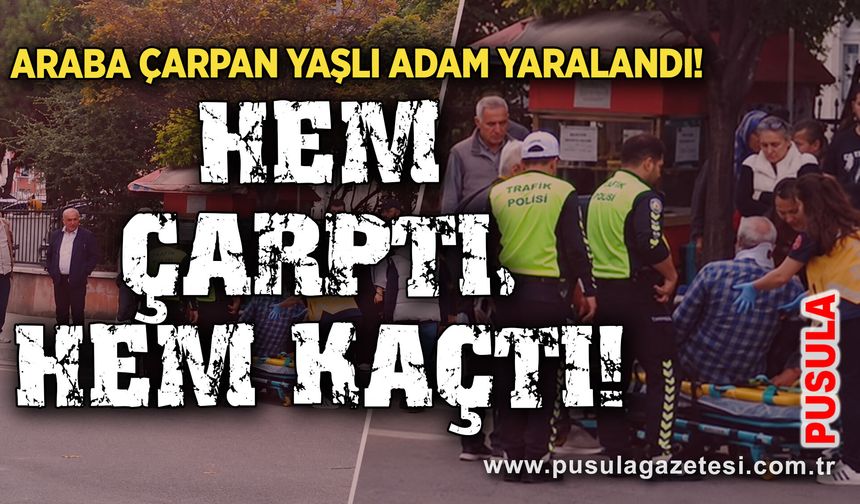 Araba çarpan yaşlı adam yaralandı! Hem çarptı, hem kaçtı!