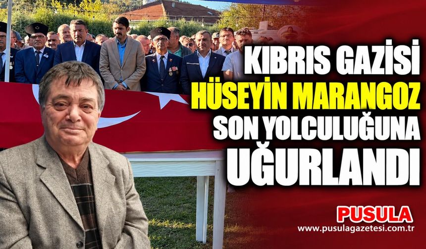 Kıbrıs Gazisi Hüseyin Marangoz son yolculuğuna uğurlandı
