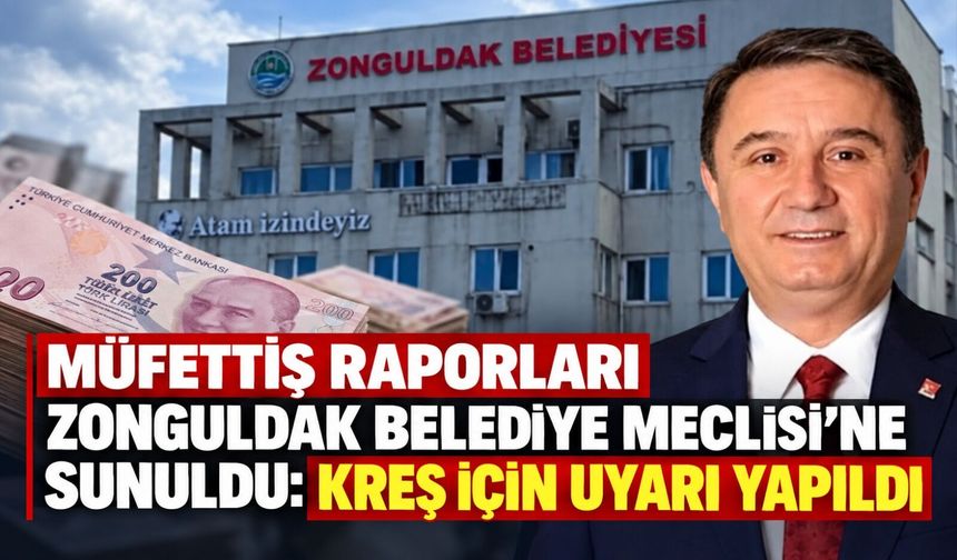 Müfettiş raporları Zonguldak Belediye Meclisi'ne sunuldu: Kreş için uyarı yapıldı