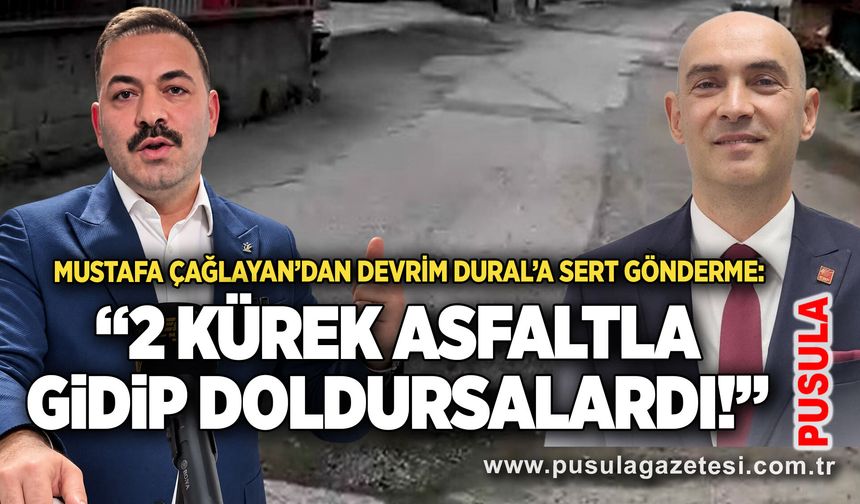 Mustafa Çağlayan’dan Devrim Dural’a sert gönderme: “2 kürek asfaltla gidip doldursalardı!”