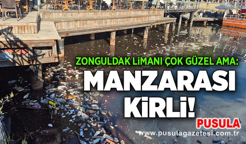 Zonguldak Limanı çok güzel ama: Manzarası kirli!