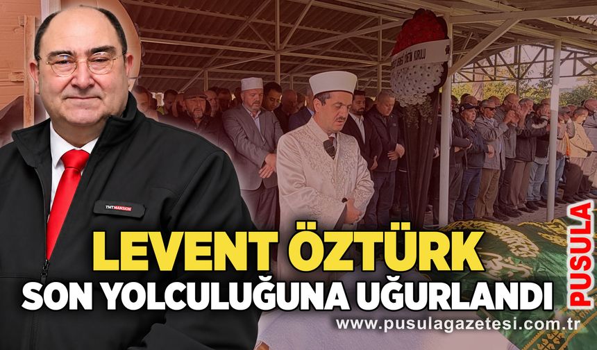 Levent Öztürk son yolculuğuna uğurlandı