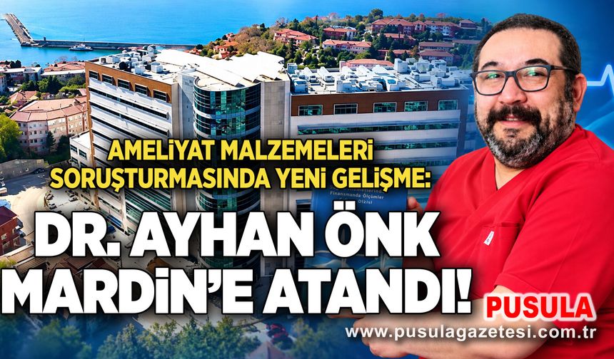 Ameliyat malzemeleri soruşturmasında yeni gelişme: Dr. Ayhan Önk Mardin’e atandı!