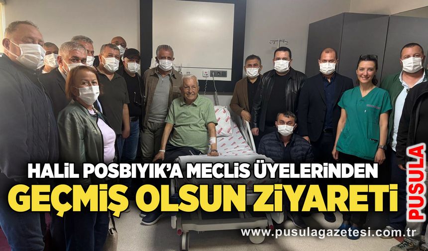 Halil Posbıyık’a meclis üyelerinden geçmiş olsun ziyareti