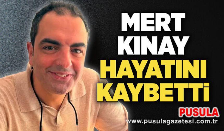 Mert Kınay hayatını kaybetti