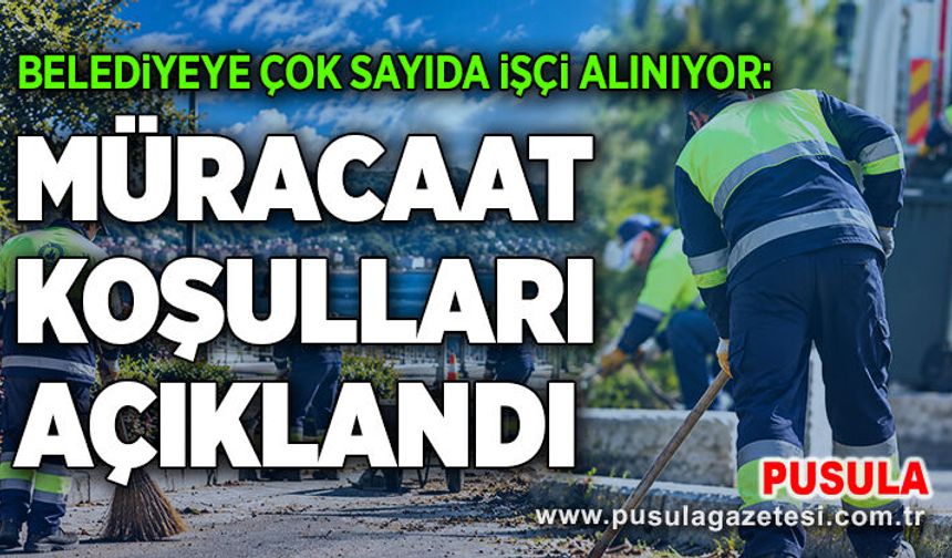 Belediyeye çok sayıda işçi alınıyor: Müracaat koşulları açıklandı