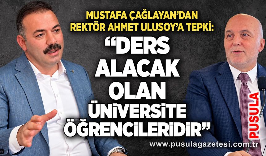 Mustafa Çağlayan’dan Rektör Ahmet Ulusoy’a tepki: “Ders alacak olan üniversite öğrencileridir”