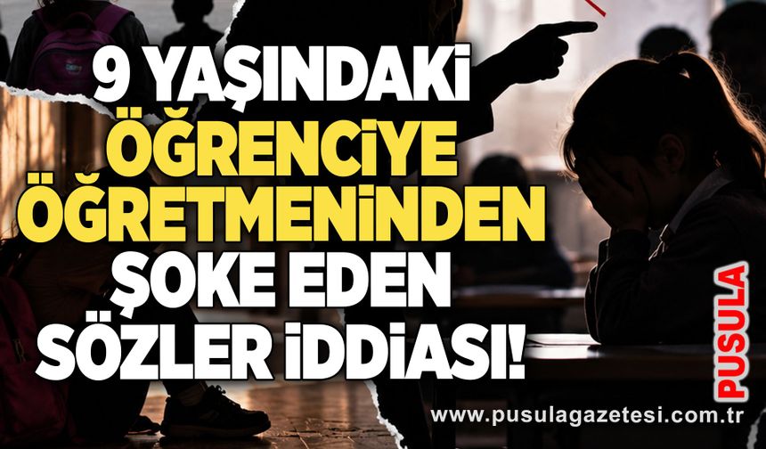 9 yaşındaki öğrenciye öğretmeninden şoke eden sözler iddiası!