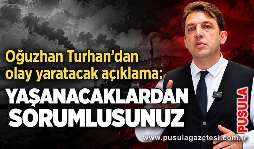 Oğuzhan Turhan’dan olay yaratacak açıklama: “Yaşanacaklardan sorumlusunuz!”