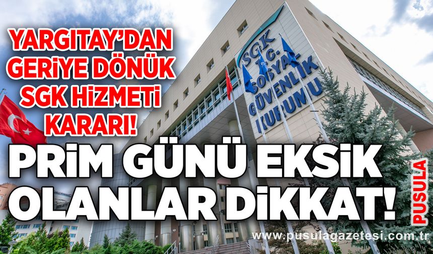 Yargıtay’dan geriye dönük SGK hizmeti kararı! Prim günü eksik olanlar dikkat!