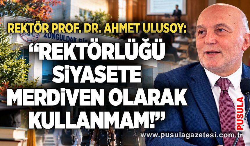 Rektör Prof. Dr. Ahmet Ulusoy: “Rektörlüğü siyasete merdiven olarak kullanmam!”
