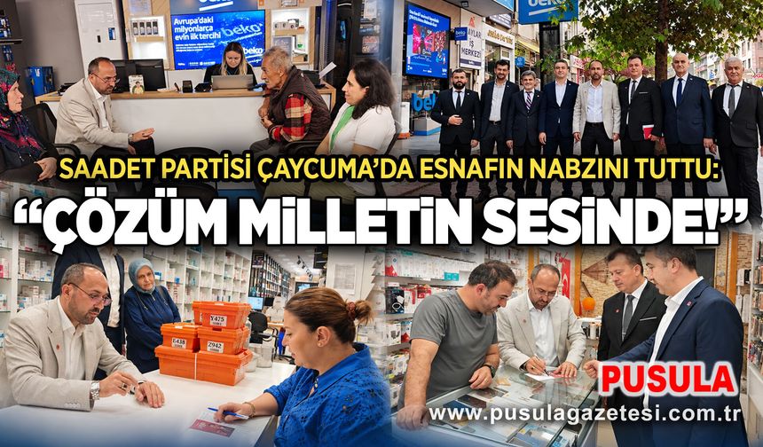 Saadet Partisi Çaycuma’da esnafın nabzını tuttu: “Çözüm milletin sesinde!”