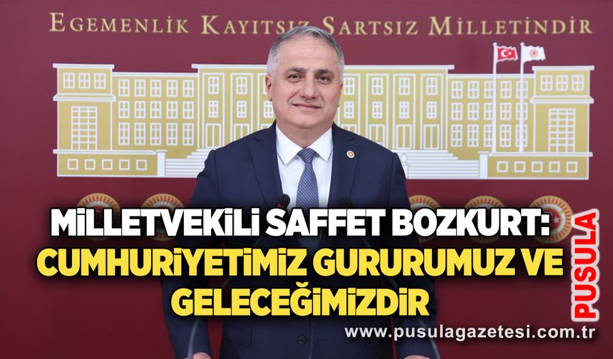 Milletvekili Saffet Bozkurt: Cumhuriyetimiz gururumuz ve geleceğimizdir
