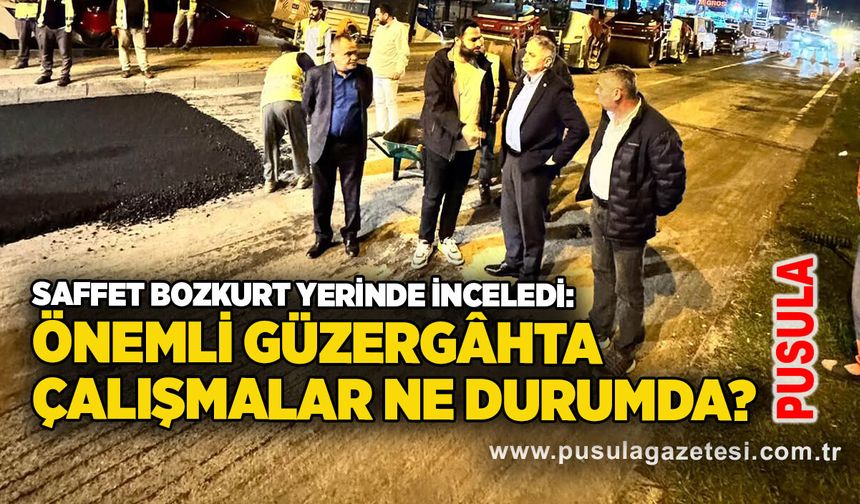 Saffet Bozkurt yerinde inceledi: Önemli güzergâhta çalışmalar ne durumda?