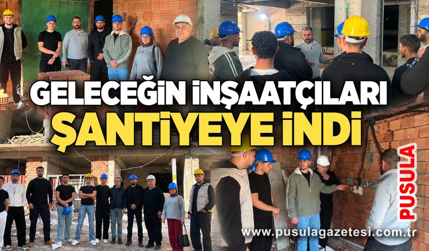 Geleceğin inşaatçıları şantiyeye indi