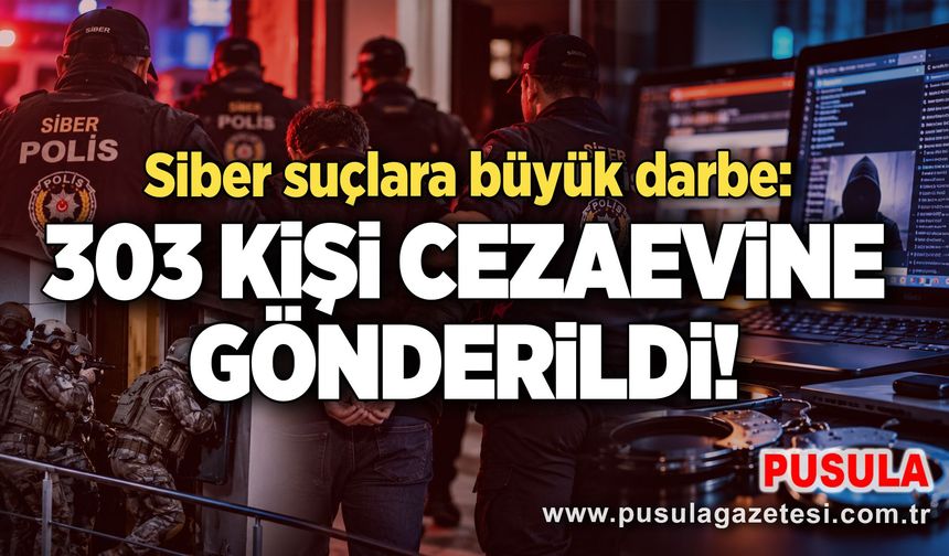 Siber suçlara büyük darbe: 303 kişi cezaevine gönderildi!