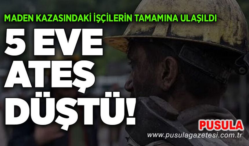 Maden kazasındaki işçilerin tamamına ulaşıldı: 5 eve ateş düştü