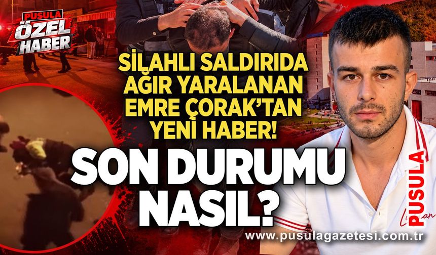 Silahlı saldırıda ağır yaralanan Emre Çorak’tan yeni haber! Son durumu nasıl?