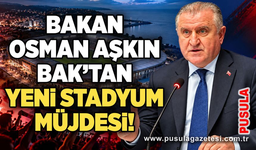 Bakan Osman Aşkın Bak’tan Zonguldak’a yeni stadyum müjdesi!