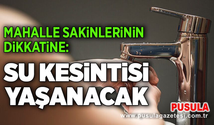 Mahalle sakinlerinin dikkatine: Su kesintisi yaşanacak