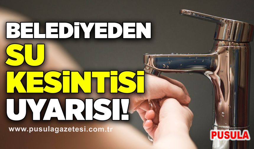 Belediyeden su kesintisi uyarısı!