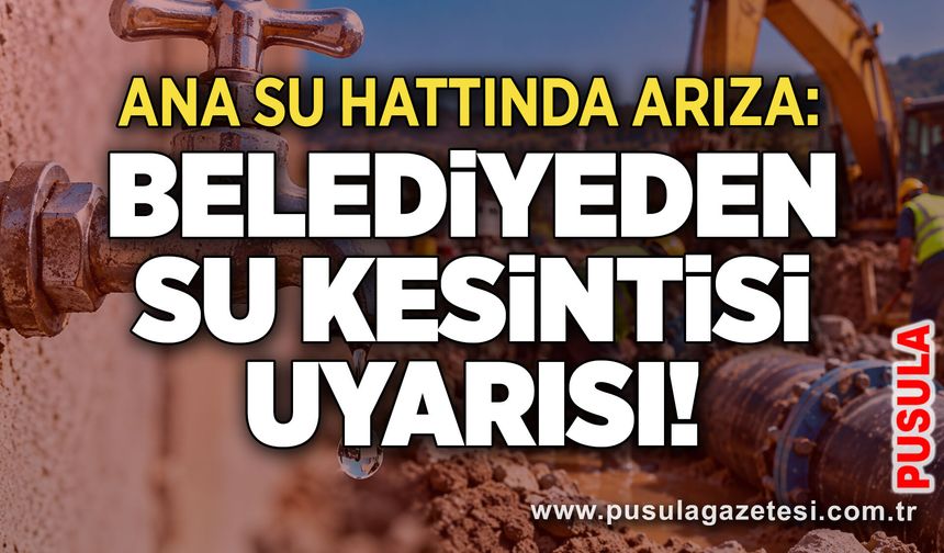 Ana su hattında arıza: Belediyeden su kesintisi uyarısı!