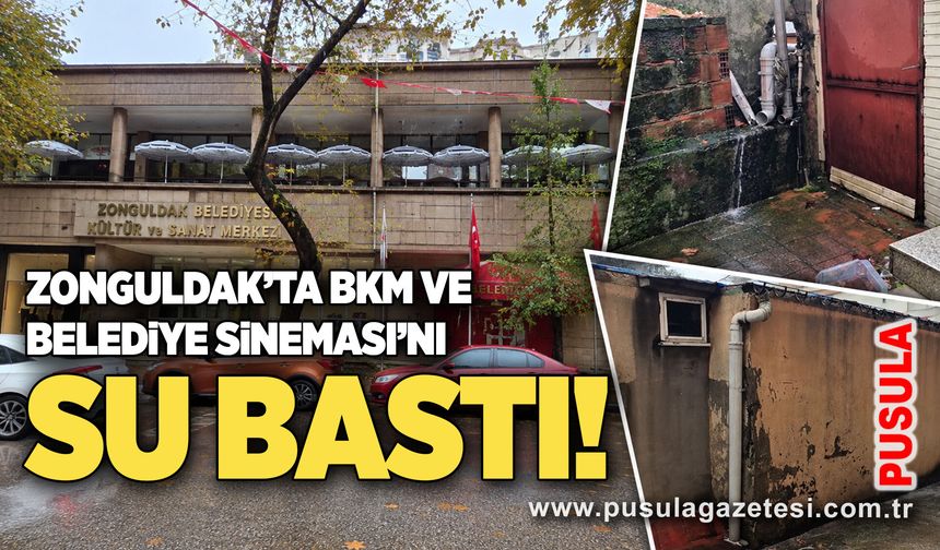 Zonguldak’ta BKM ve Belediye Sineması’nı su bastı!