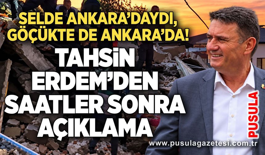 Selde Ankara’daydı, göçükte de Ankara’da! Tahsin Erdem’den saatler sonra açıklama