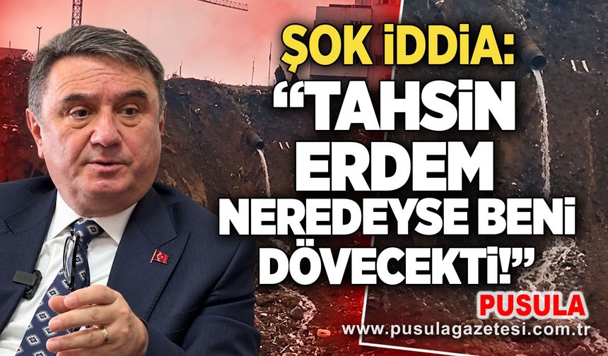Şok iddia: “Tahsin Erdem neredeyse beni dövecekti!”