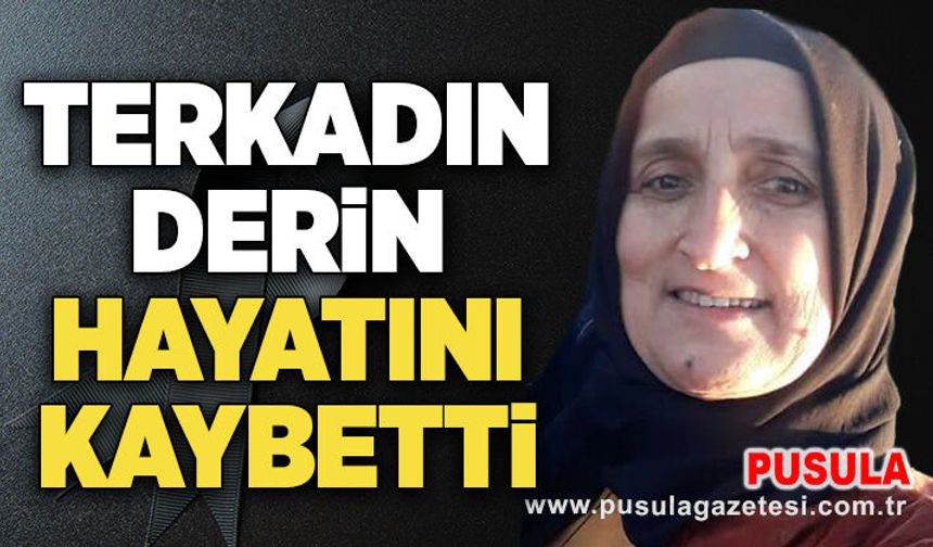 Terkadın Derin hayatını kaybetti